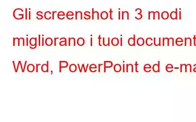 Gli screenshot in 3 modi migliorano i tuoi documenti Word, PowerPoint ed e-mail