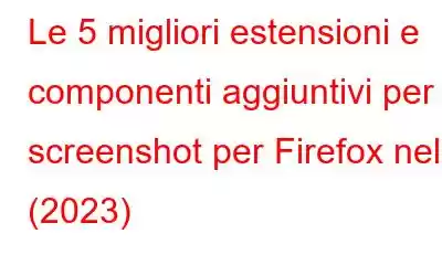 Le 5 migliori estensioni e componenti aggiuntivi per screenshot per Firefox nel (2023)