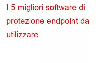 I 5 migliori software di protezione endpoint da utilizzare