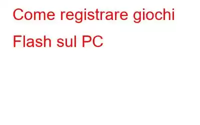 Come registrare giochi Flash sul PC