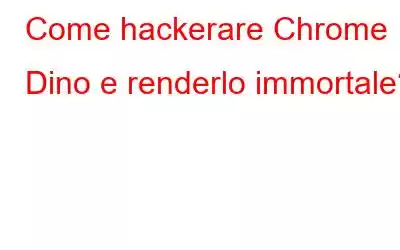 Come hackerare Chrome Dino e renderlo immortale?