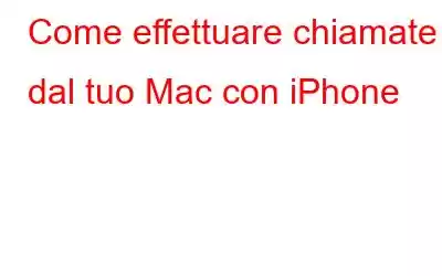 Come effettuare chiamate dal tuo Mac con iPhone