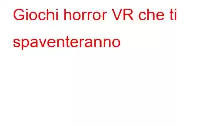 Giochi horror VR che ti spaventeranno