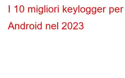 I 10 migliori keylogger per Android nel 2023