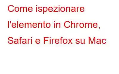 Come ispezionare l'elemento in Chrome, Safari e Firefox su Mac