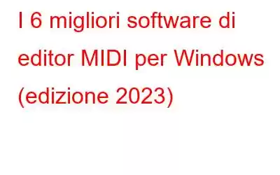 I 6 migliori software di editor MIDI per Windows (edizione 2023)