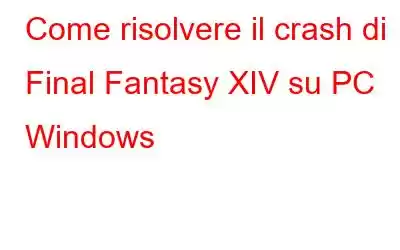 Come risolvere il crash di Final Fantasy XIV su PC Windows