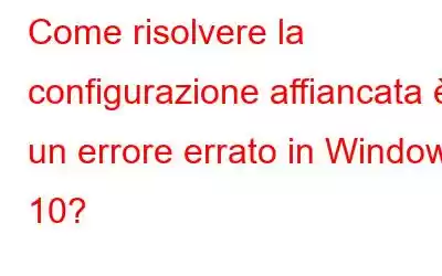 Come risolvere la configurazione affiancata è un errore errato in Windows 10?