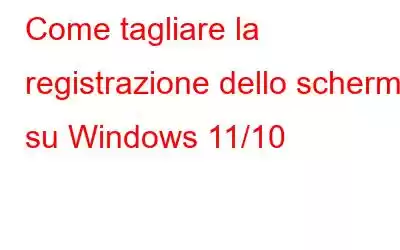 Come tagliare la registrazione dello schermo su Windows 11/10