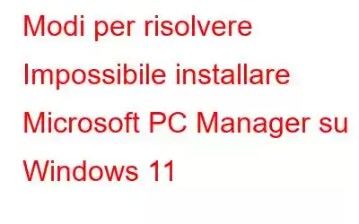 Modi per risolvere Impossibile installare Microsoft PC Manager su Windows 11