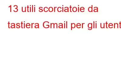 13 utili scorciatoie da tastiera Gmail per gli utenti