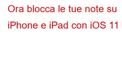 Ora blocca le tue note su iPhone e iPad con iOS 11