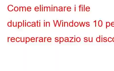 Come eliminare i file duplicati in Windows 10 per recuperare spazio su disco