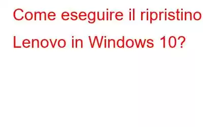 Come eseguire il ripristino Lenovo in Windows 10?