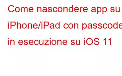 Come nascondere app su iPhone/iPad con passcode in esecuzione su iOS 11