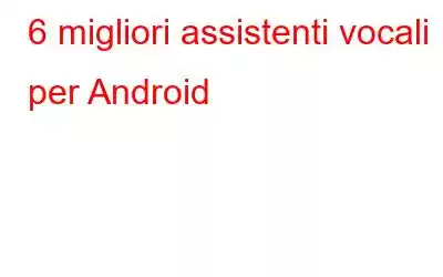 6 migliori assistenti vocali per Android