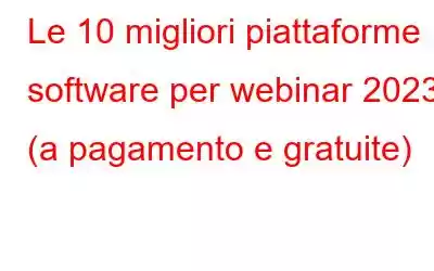 Le 10 migliori piattaforme software per webinar 2023 (a pagamento e gratuite)