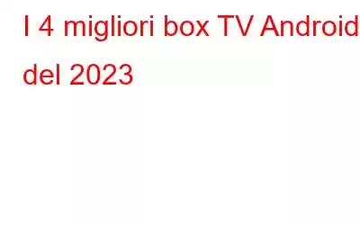 I 4 migliori box TV Android del 2023