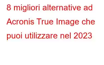 8 migliori alternative ad Acronis True Image che puoi utilizzare nel 2023