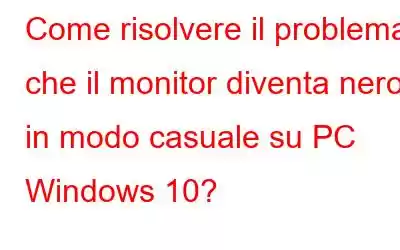 Come risolvere il problema che il monitor diventa nero in modo casuale su PC Windows 10?