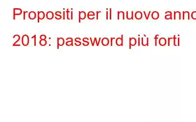 Propositi per il nuovo anno 2018: password più forti