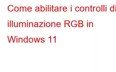 Come abilitare i controlli di illuminazione RGB in Windows 11