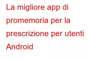 La migliore app di promemoria per la prescrizione per utenti Android