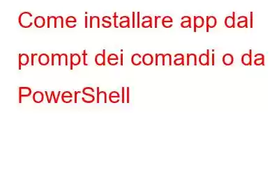 Come installare app dal prompt dei comandi o da PowerShell