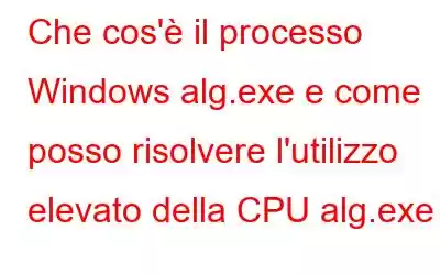 Che cos'è il processo Windows alg.exe e come posso risolvere l'utilizzo elevato della CPU alg.exe