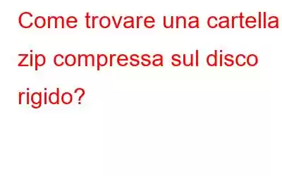 Come trovare una cartella zip compressa sul disco rigido?