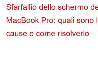 Sfarfallio dello schermo del MacBook Pro: quali sono le cause e come risolverlo