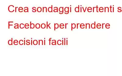 Crea sondaggi divertenti su Facebook per prendere decisioni facili