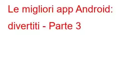 Le migliori app Android: divertiti - Parte 3