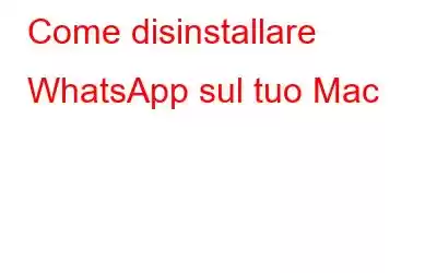 Come disinstallare WhatsApp sul tuo Mac