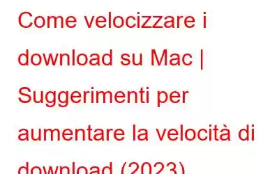 Come velocizzare i download su Mac | Suggerimenti per aumentare la velocità di download (2023)