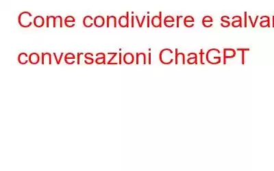 Come condividere e salvare conversazioni ChatGPT