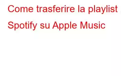 Come trasferire la playlist Spotify su Apple Music