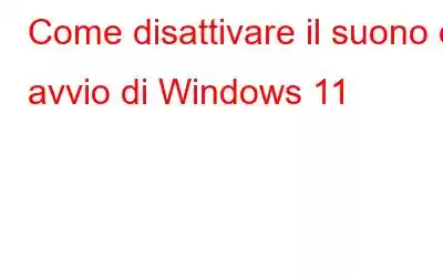 Come disattivare il suono di avvio di Windows 11