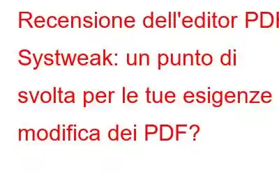 Recensione dell'editor PDF Systweak: un punto di svolta per le tue esigenze di modifica dei PDF?