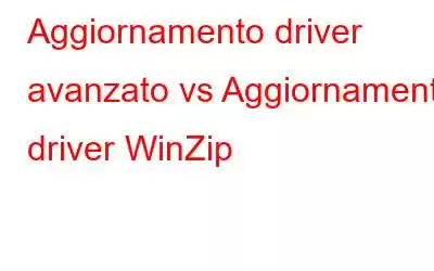 Aggiornamento driver avanzato vs Aggiornamento driver WinZip