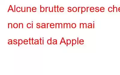 Alcune brutte sorprese che non ci saremmo mai aspettati da Apple