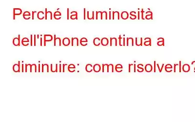 Perché la luminosità dell'iPhone continua a diminuire: come risolverlo?