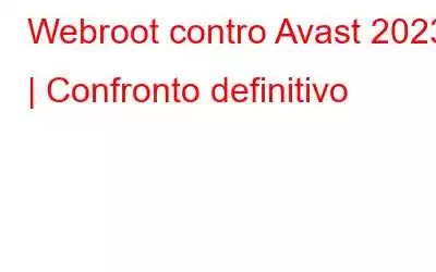 Webroot contro Avast 2023 | Confronto definitivo