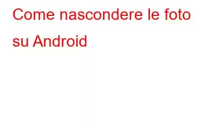 Come nascondere le foto su Android