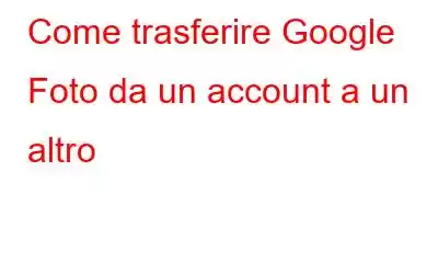 Come trasferire Google Foto da un account a un altro