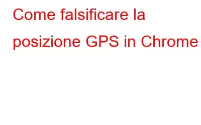 Come falsificare la posizione GPS in Chrome