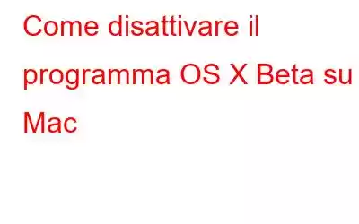 Come disattivare il programma OS X Beta su Mac