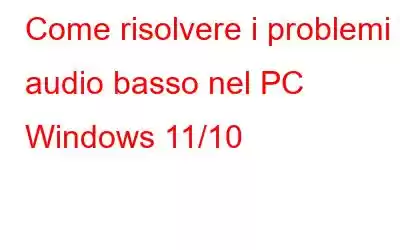 Come risolvere i problemi di audio basso nel PC Windows 11/10