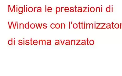 Migliora le prestazioni di Windows con l'ottimizzatore di sistema avanzato