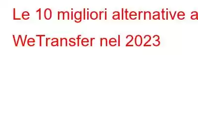 Le 10 migliori alternative a WeTransfer nel 2023